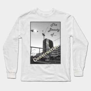 The Beauty of Construction Long Sleeve T-Shirt